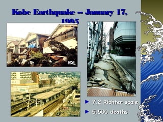 Kobe Earthquake -- January 17,Kobe Earthquake -- January 17,
19951995
► 7.2 Richter scale7.2 Richter scale
► 5,500 deaths5,500 deaths
 