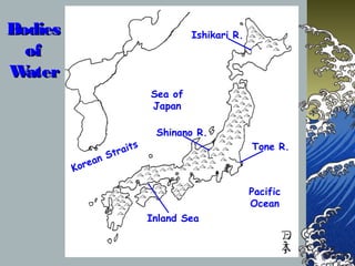 BodiesBodies
ofof
WaterWater
Sea of
Japan
Ishikari R.
Korean Straits
Pacific
Ocean
Inland Sea
Tone R.
Shinano R.
 