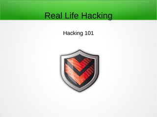 Real Life Hacking
Hacking 101
1
 