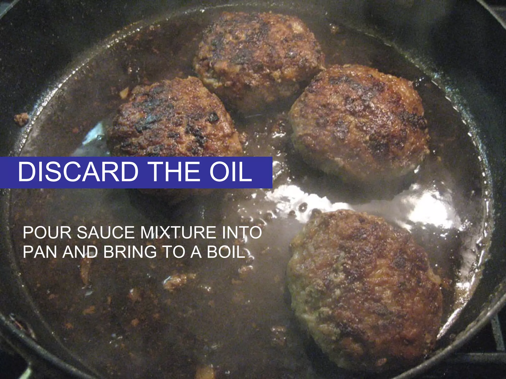 DISCARD THE OIL POUR SAUCE MIXTURE INTO PAN AND BRING TO A BOIL 