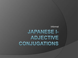 Japanese i-adjective conjugations Informal 