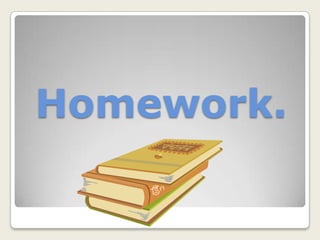 Homework.