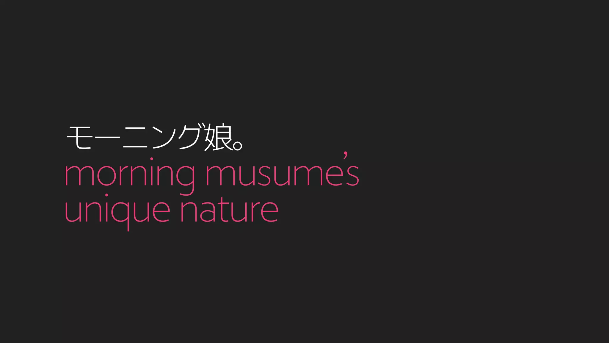 モーニング娘。
morningmusume’s
uniquenature
 
