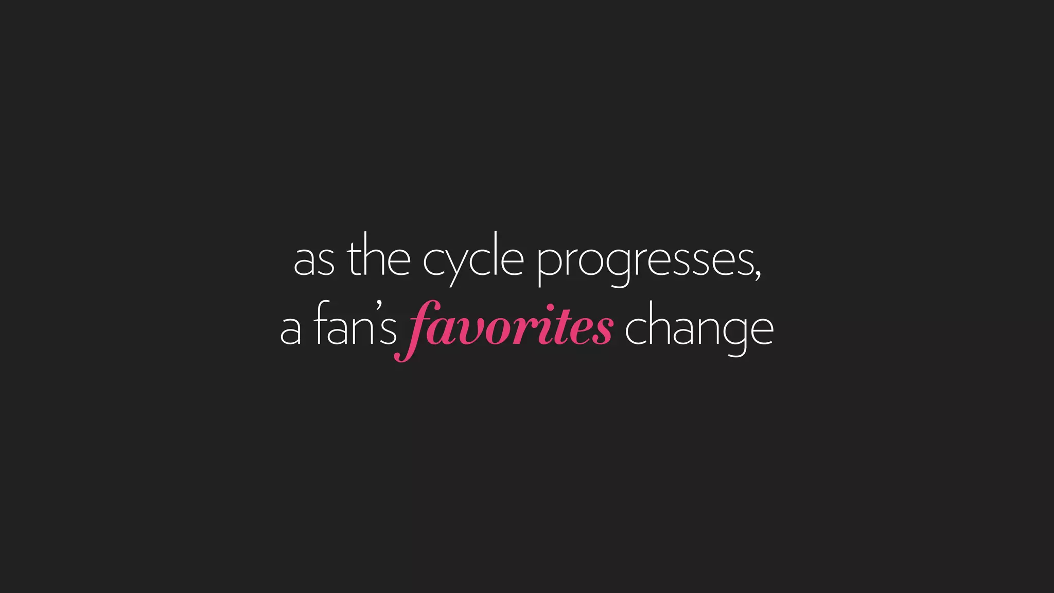 asthecycleprogresses,
afan’sfavoriteschange
 