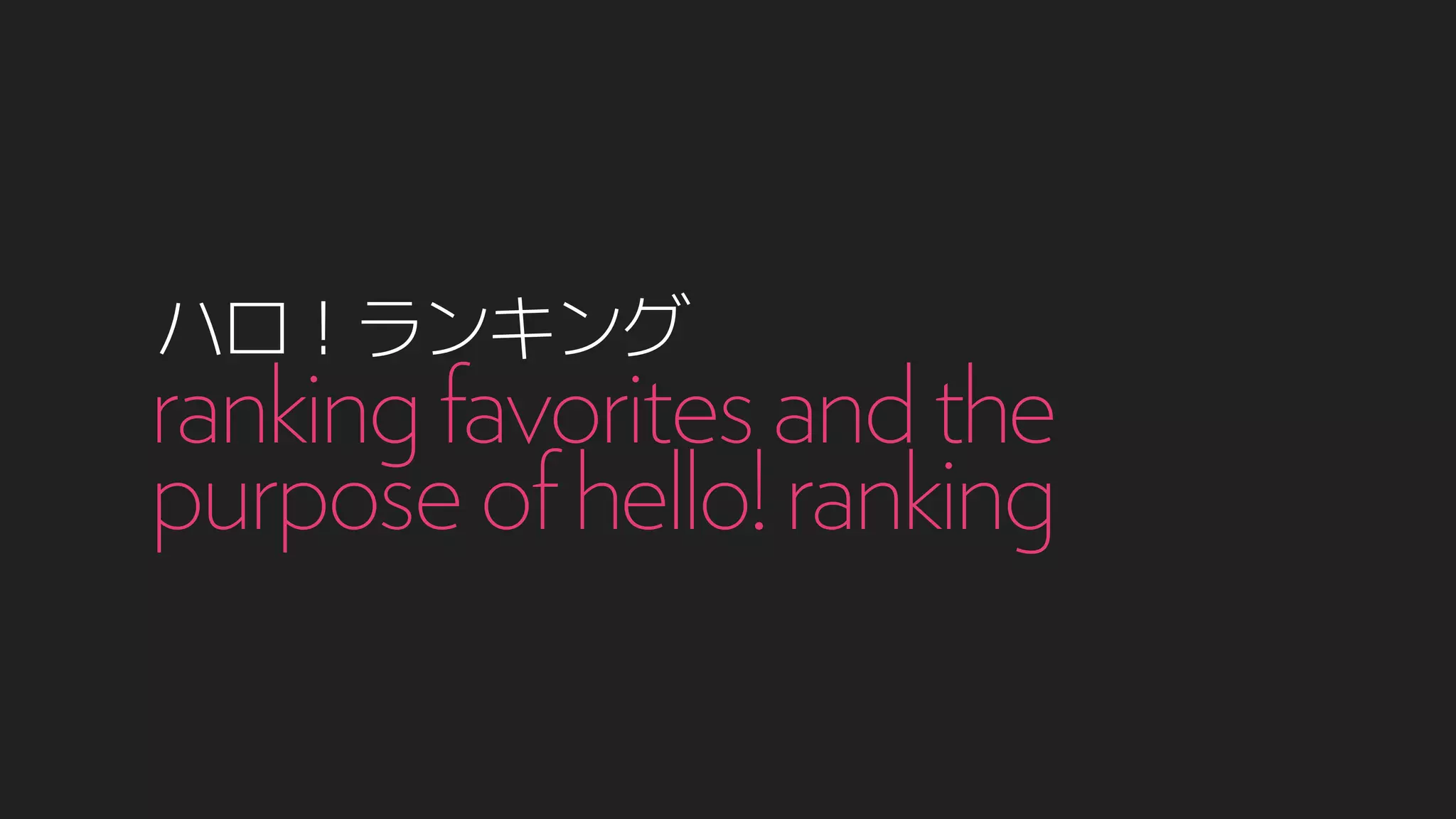 ハロ！ランキング
rankingfavoritesandthe
purposeofhello!ranking
 