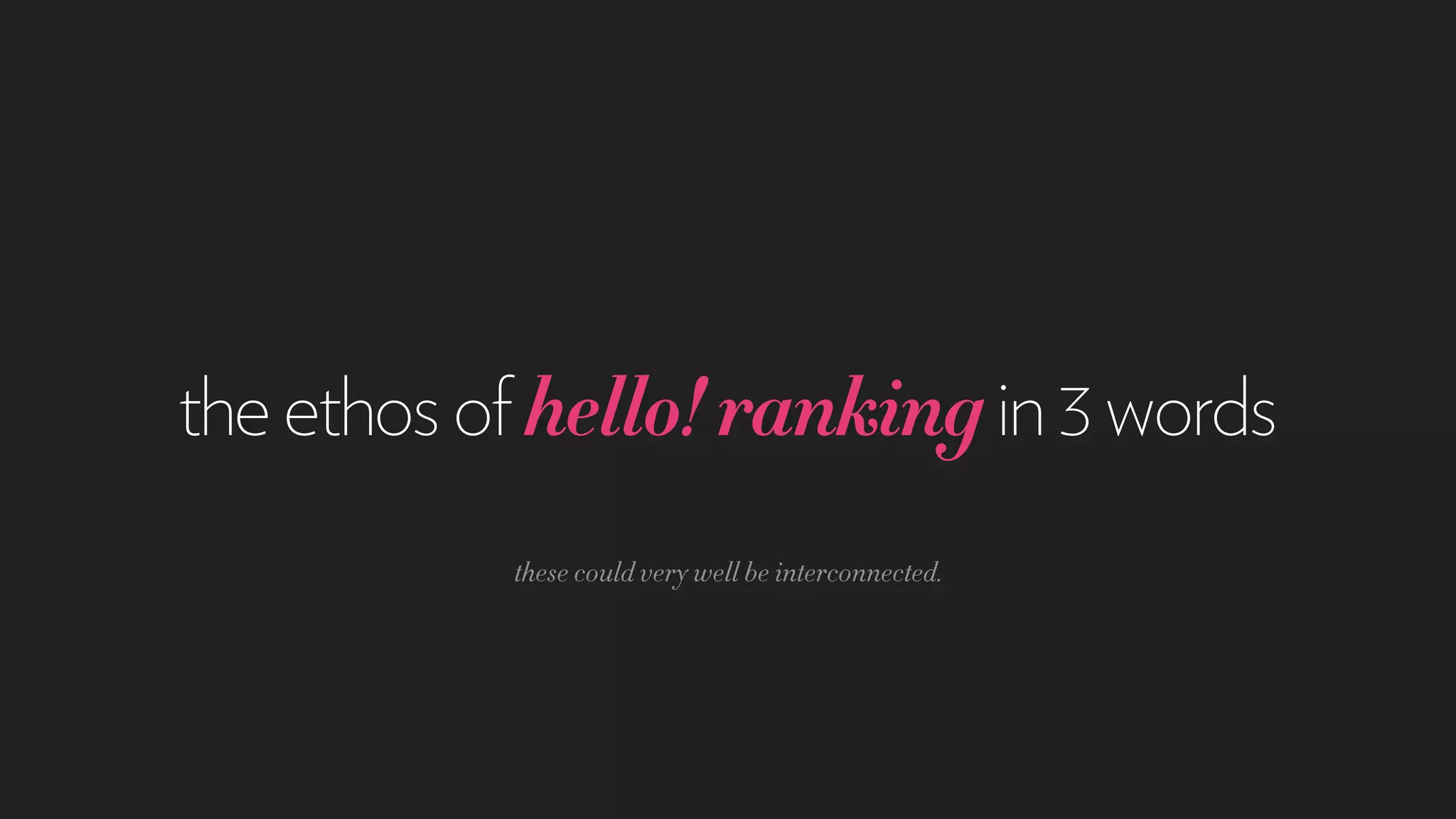 theethosofhello!rankingin3words
these could very well be interconnected.
 