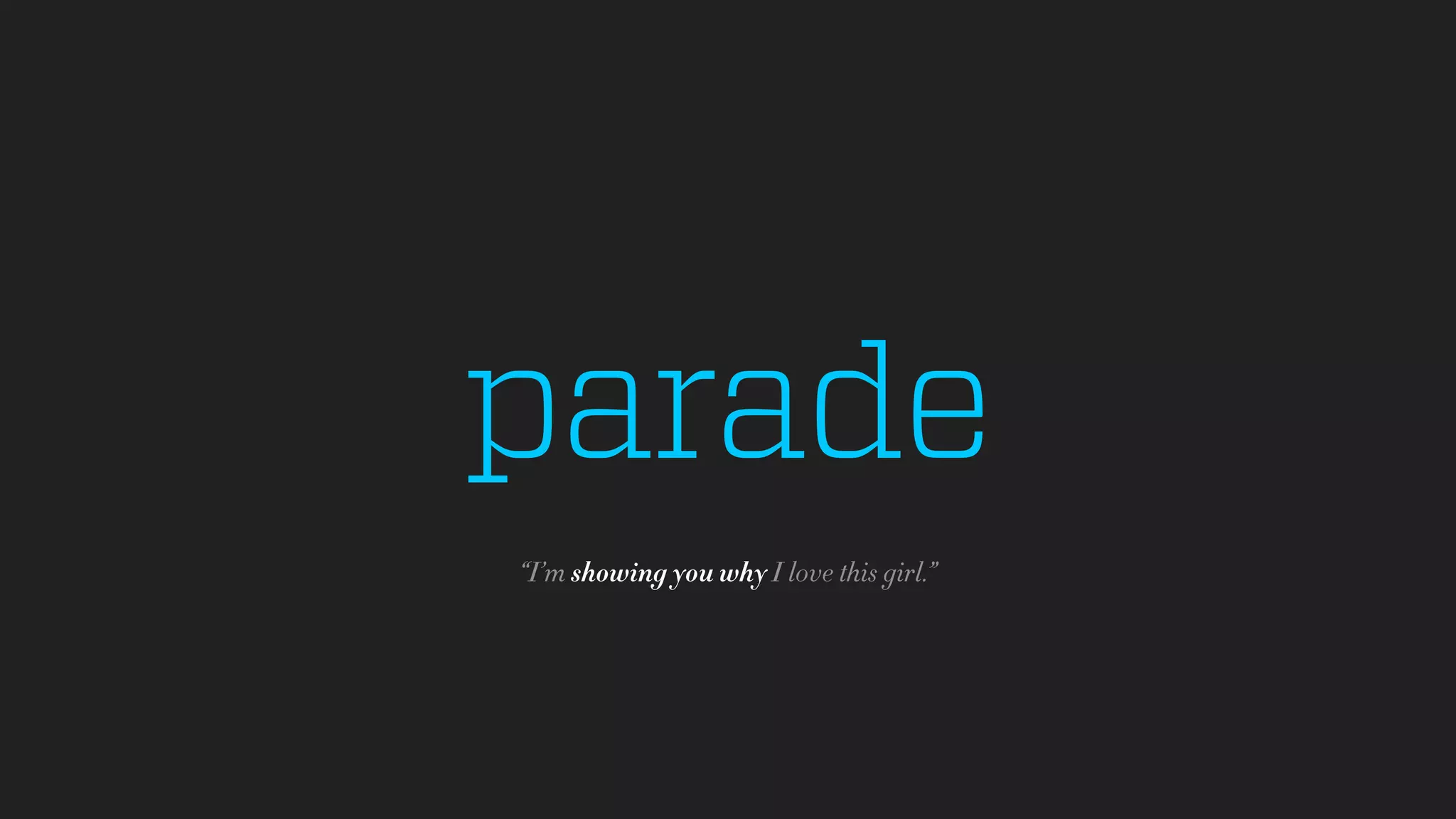 parade
“I’m showing you why I love this girl.”
 