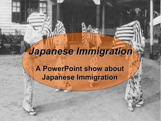Japanese Immigration A PowerPoint show about Japanese Immigration 