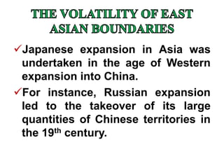 Japanese expansion in Asia was
undertaken in the age of Western
expansion into China.
For instance, Russian expansion
led to the takeover of its large
quantities of Chinese territories in
the 19th century.
 