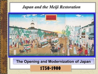 Japan and the Meiji Restoration
The Opening and Modernization of JapanThe Opening and Modernization of Japan
1750-19001750-1900
 