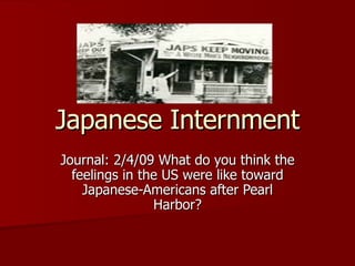 Japanese Internment Journal: 2/4/09 What do you think the feelings in the US were like toward Japanese-Americans after Pearl Harbor? 