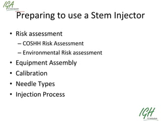 Preparing to use a Stem Injector Risk assessment COSHH Risk Assessment Environmental Risk assessment Equipment Assembly Calibration Needle Types Injection Process 