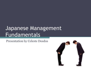 Japanese Management Fundamentals Presentation by Celeste Dosdos 