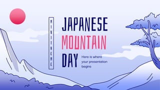 Japanese
Mountain
Day Here is where
your presentation
begins
M
I
N
I
T
H
E
M
E
 