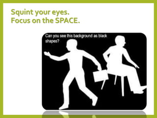 Squint your eyes.
Focus on the SPACE.
 