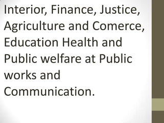 Interior, Finance, Justice,
Agriculture and Comerce,
Education Health and
Public welfare at Public
works and
Communication.
 