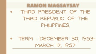 Third President of the
Third Republic of the
Philippines
Term : December 30, 1953-
March 17, 1957
 