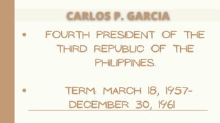 Fourth President of the
Third Republic of the
PhilippineS.
Term: March 18, 1957-
December 30, 1961
 