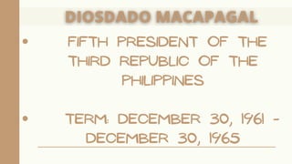 Fifth President of the
Third Republic of the
Philippines
Term: December 30, 1961 -
December 30, 1965
 