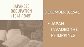 JAPANESE
OCCUPATION
(1941-1945)
JAPAN
INVADED THE
PHILIPPINES
DECEMBER 8, 1941
 