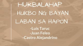 HUKBALAHAP
HUKBO NG BAYAN
LABAN SA HAPON
-Luis Taruc
-Castro Alejandrino
-Juan Feleo
 