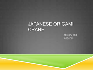 JAPANESE ORIGAMI
CRANE
            History and
            Legend
 