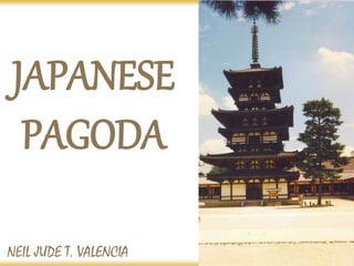 JAPANESE
PAGODA
NEIL JUDE T. VALENCIA
 