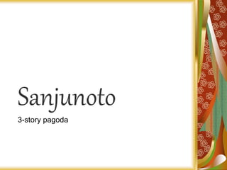 Sanjunoto
3-story pagoda
 