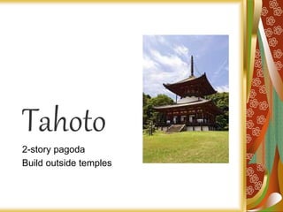 Tahoto
2-story pagoda
Build outside temples
 