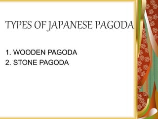 TYPES OF JAPANESE PAGODA
1. WOODEN PAGODA
2. STONE PAGODA
 