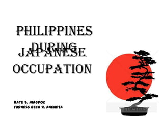 Philippines
DuringJapanese
Occupation
Kate S. Magpoc
Furness Geza R. Ancheta
 