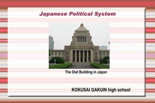Japanese Political System




        The Diet Building in Japan



            KOKUSAI GAKUIN high school
 