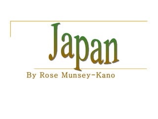 By Rose Munsey-Kano Japan 