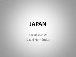 JAPAN
Social studies
David Hernández

 