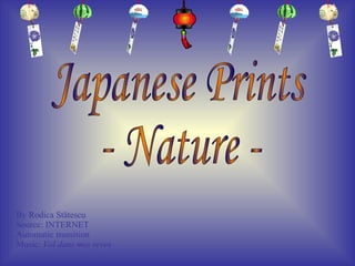By Rodica St ătescu Source: INTERNET Automatic transition Music:  Vol dans mes reves Japanese Prints  - Nature -  