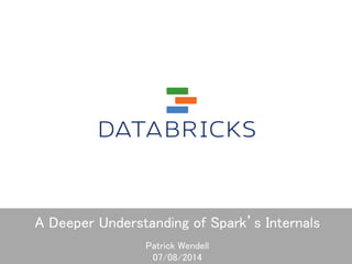 A Deeper Understanding of Spark’s Internals
Patrick Wendell
07/08/2014
 