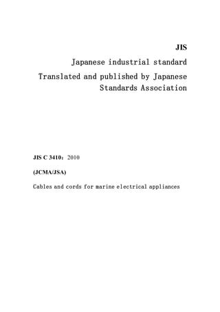 JIS
Japanese industrial standard
Translated and published by Japanese
Standards Association
JIS C 3410：2010
(JCMA/JSA)
Cables and cords for marine electrical appliances
 