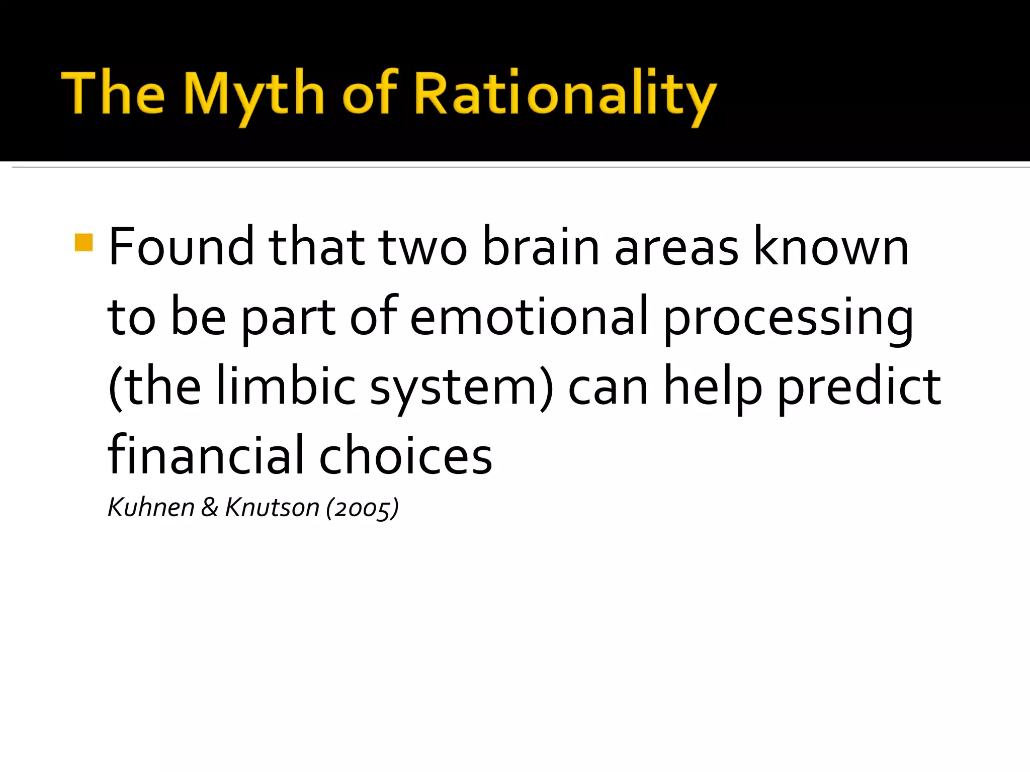 Found that two brain areas known to be part of emotional processing (the limbic system) can help predict financial choices Kuhnen & Knutson (2005) 