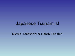 Japanese Tsunami’s! Nicole Terasconi & Caleb Kessler. 