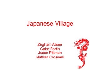 Japanese Village

Zirgham Abeer
Gabe Fortin
Jesse Pittman
Nathan Croswell

 