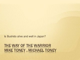 THE WAY OF THE WARRIOR
MIKE TONEY , MICHAEL TONEY
Is Bushido alive and well in Japan?
 