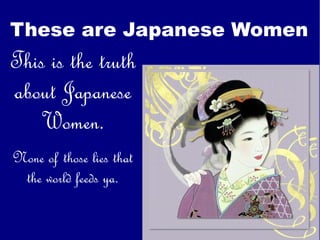 These are Japanese Women This is the truth about Japanese Women. None of those lies that the world feeds ya. 
