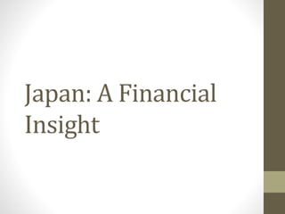 Japan: A Financial
Insight
 