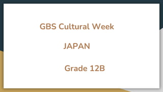 GBS Cultural Week
JAPAN
Grade 12B
 