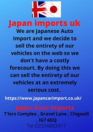 Japan imports uk
We are Japanese Auto
Import and we decide to
sell the entirety of our
vehicles on the web so we
don't have a costly
forecourt. By doing this we
can sell the entirety of our
vehicles at an extremely
serious cost.
Japan Auto Imports
T'lors Complex , Gravel Lane , Chigwell
, IG7 6DQ
Tel 02034883417
https://www.japancarimport.co.uk/
 