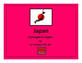 JapanJapan
Concepts in Japan
By
Jai Prathap, CCO, AYI
 