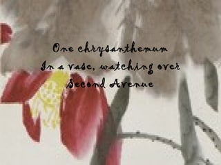 One chrysanthemum In a vase, watching over Second Avenue 