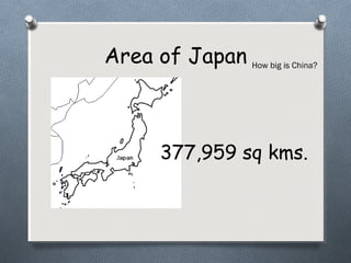 Area of Japan
377,959 sq kms.
How big is China?
 