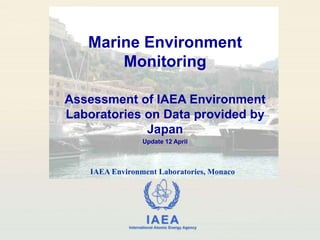 Marine Environment Monitoring Assessment of IAEA Environment Laboratories on Data provided by Japan Update 12 April IAEA Environment Laboratories, Monaco 