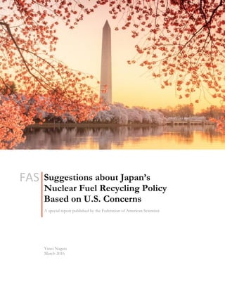 Suggestions about Japan’s
Nuclear Fuel Recycling Policy
Based on U.S. Concerns
A special report published by the Federation of American Scientists
Yusei Nagata
March 2016
FAS
 